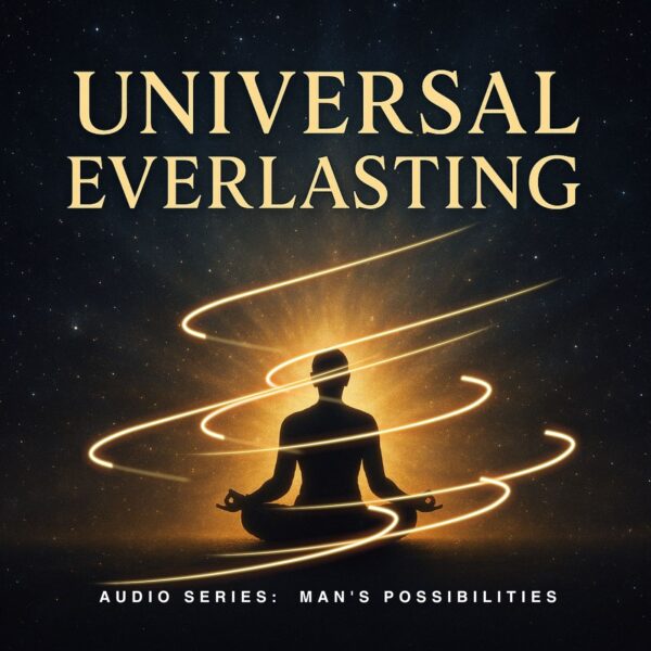 Universal Everlasting Audio Series- Man’s Possibilities